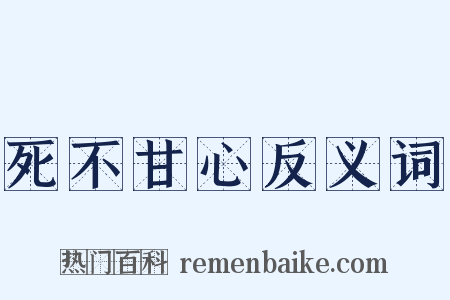 死不甘心反义词是什么意思的图片